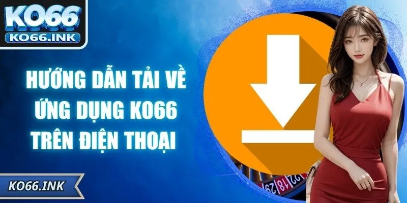 Hướng dẫn tải về ứng dụng KO66 trên điện thoại dễ dàng