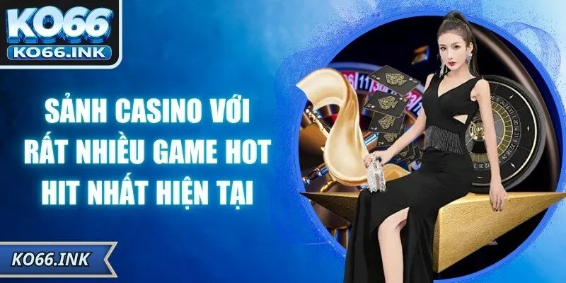 Sảnh casino với rất nhiều game hot hit nhất hiện tại