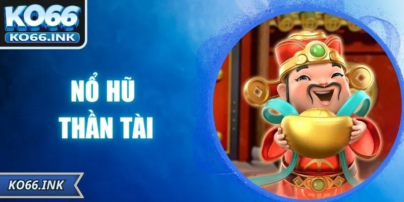 Nổ Hũ Thần Tài – Hành Trình Săn Thưởng Vàng Rực Rỡ
